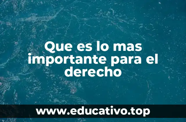 Que es lo mas importante para el derecho