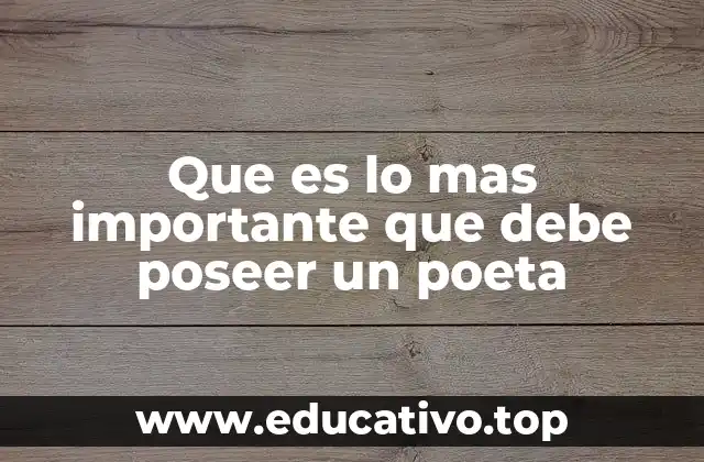 Que es lo mas importante que debe poseer un poeta