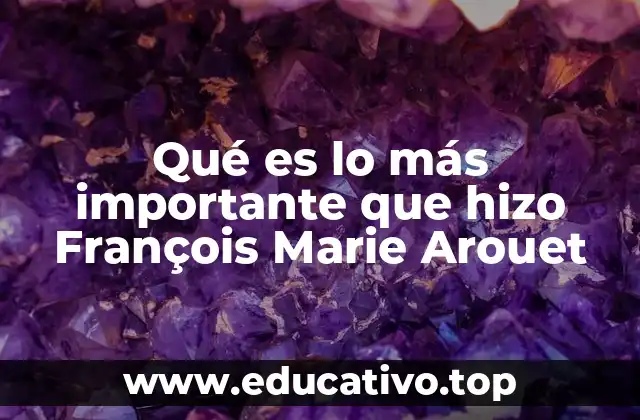 Qué es lo más importante que hizo François Marie Arouet