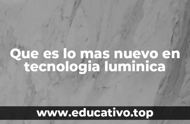 Que es lo mas nuevo en tecnologia luminica