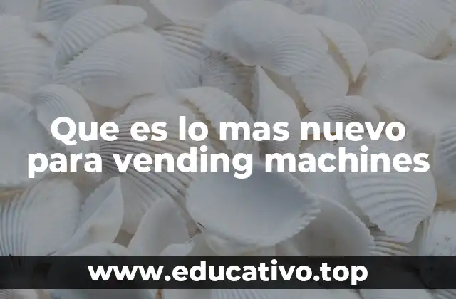 Que es lo mas nuevo para vending machines