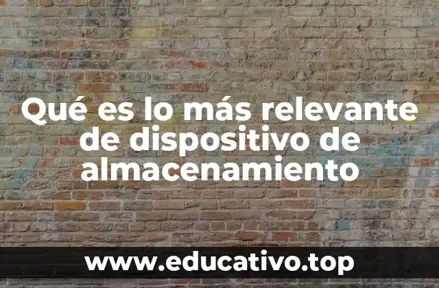 Qué es lo más relevante de dispositivo de almacenamiento