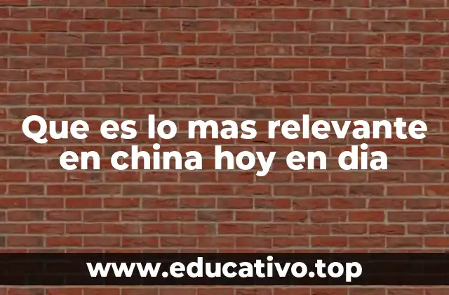 Que es lo mas relevante en china hoy en dia