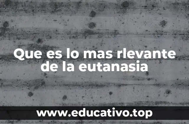 Que es lo mas rlevante de la eutanasia