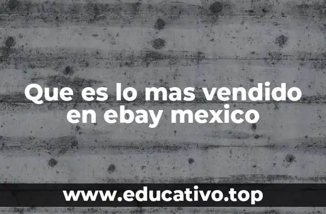 Que es lo mas vendido en ebay mexico