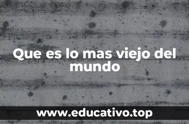 El legado de los objetos más antiguos