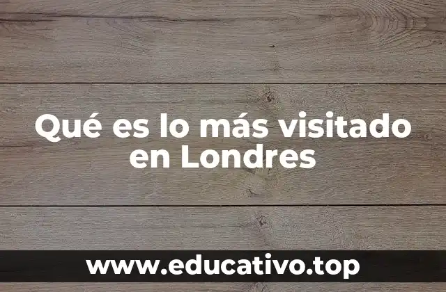 Qué es lo más visitado en Londres
