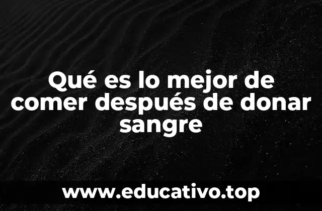 Qué es lo mejor de comer después de donar sangre
