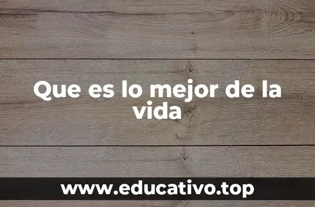 Que es lo mejor de la vida