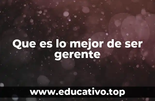 Que es lo mejor de ser gerente