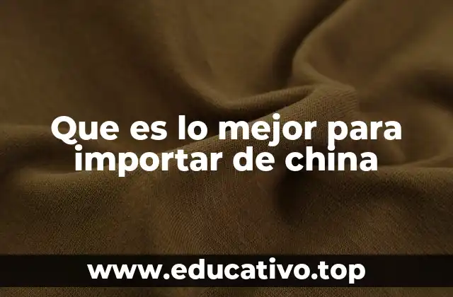 Que es lo mejor para importar de china