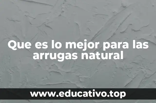 Que es lo mejor para las arrugas natural