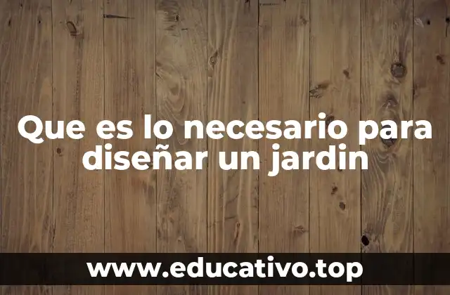 Que es lo necesario para diseñar un jardin
