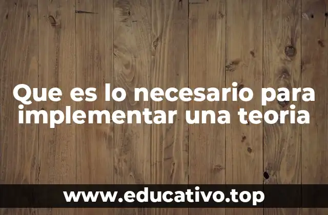 Que es lo necesario para implementar una teoria