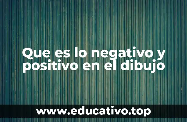 Que es lo negativo y positivo en el dibujo