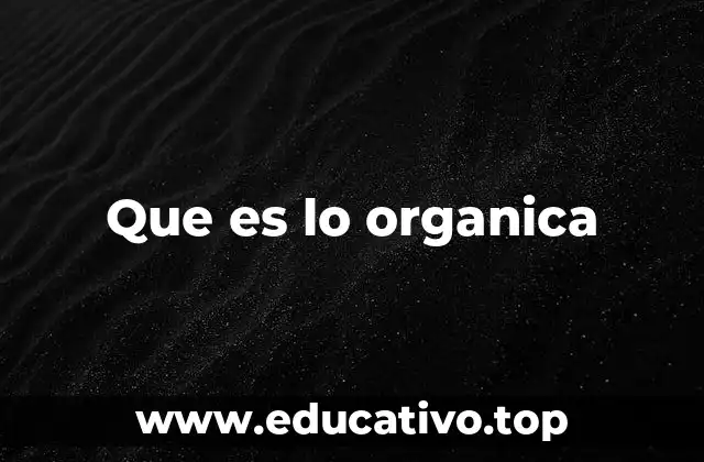 Que es lo organica