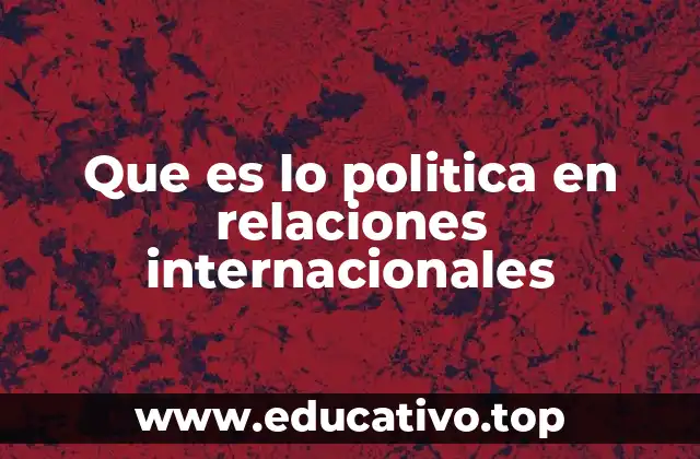Que es lo politica en relaciones internacionales