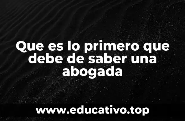 Que es lo primero que debe de saber una abogada