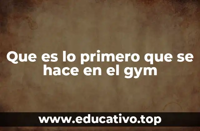 Que es lo primero que se hace en el gym