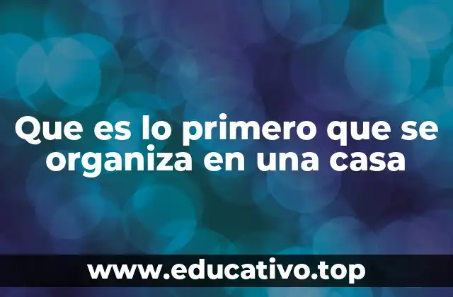 Que es lo primero que se organiza en una casa