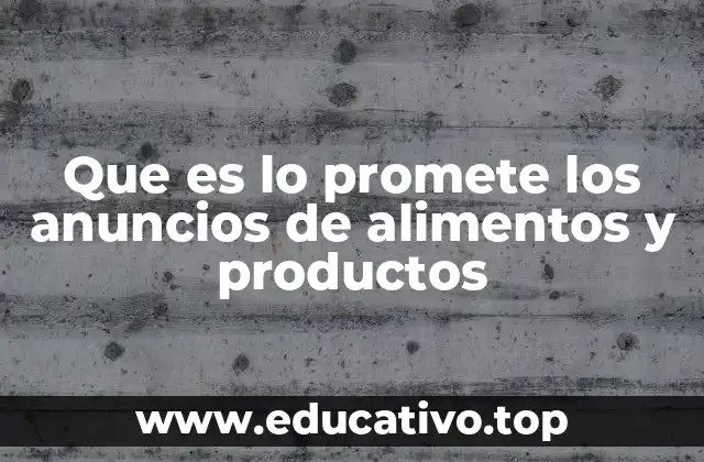 Que es lo promete los anuncios de alimentos y productos