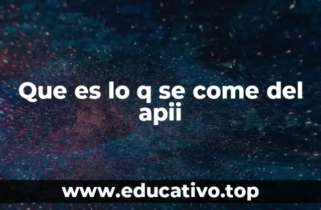 Que es lo q se come del apii
