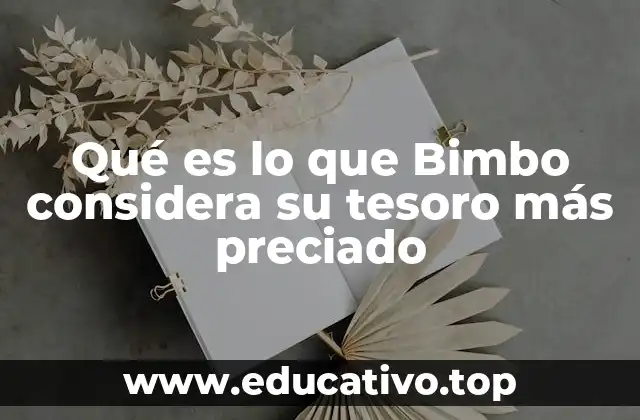 Qué es lo que Bimbo considera su tesoro más preciado