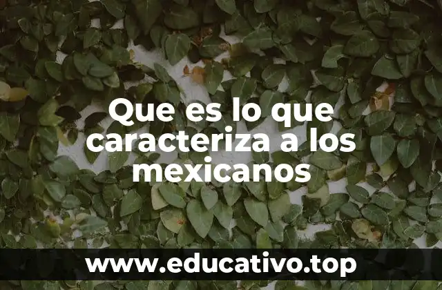Que es lo que caracteriza a los mexicanos