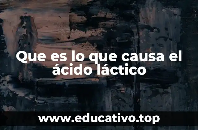 Que es lo que causa el ácido láctico