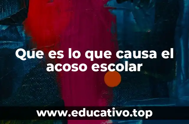 Que es lo que causa el acoso escolar