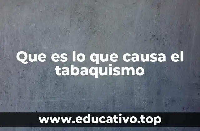 Que es lo que causa el tabaquismo