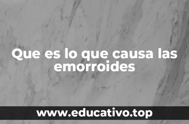 Que es lo que causa las emorroides