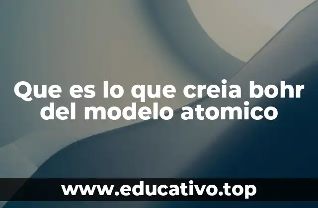 Que es lo que creia bohr del modelo atomico
