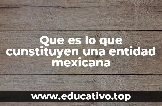 Que es lo que cunstituyen una entidad mexicana