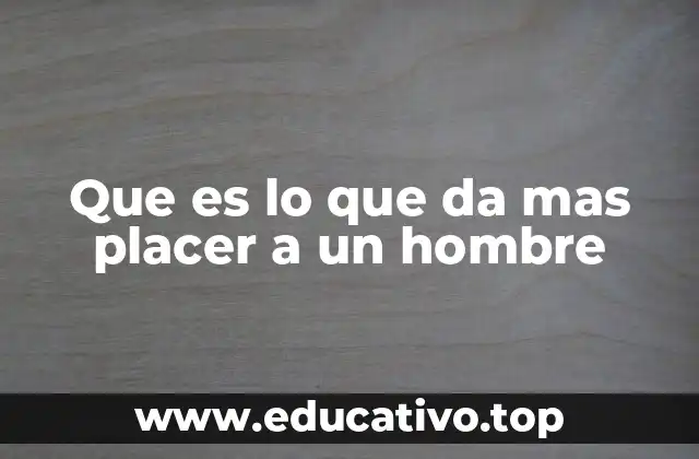 Que es lo que da mas placer a un hombre