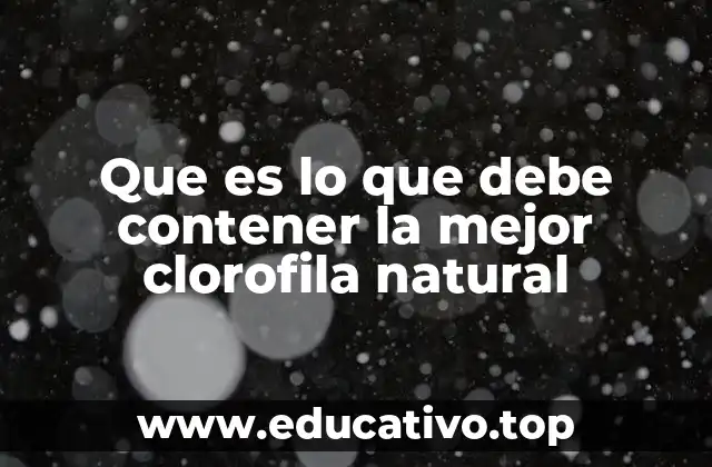 Que es lo que debe contener la mejor clorofila natural