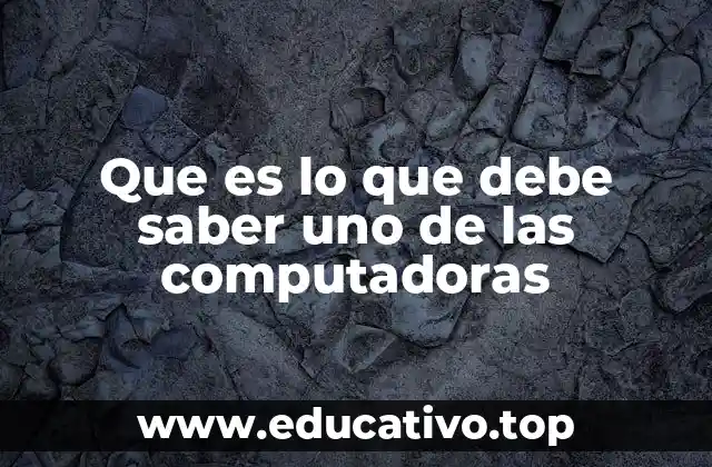 Que es lo que debe saber uno de las computadoras