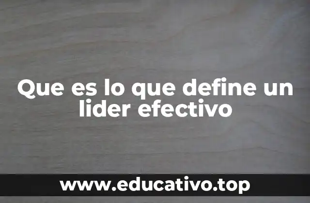 Que es lo que define un lider efectivo