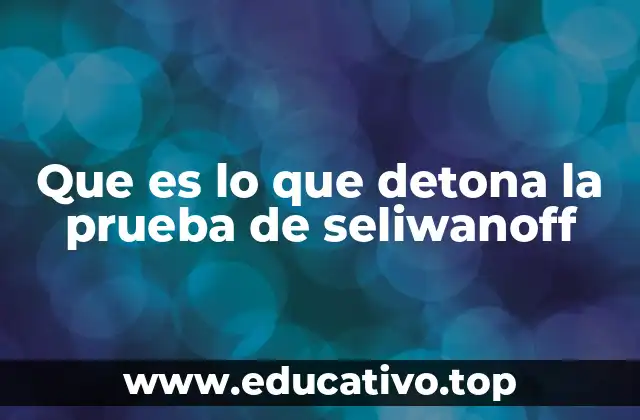 Que es lo que detona la prueba de seliwanoff