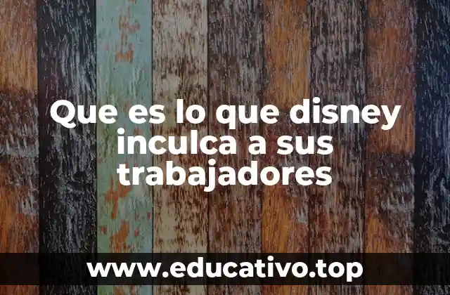 Que es lo que disney inculca a sus trabajadores