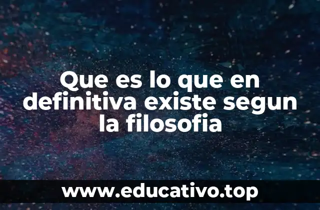Que es lo que en definitiva existe segun la filosofia