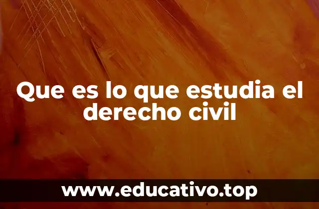 Que es lo que estudia el derecho civil