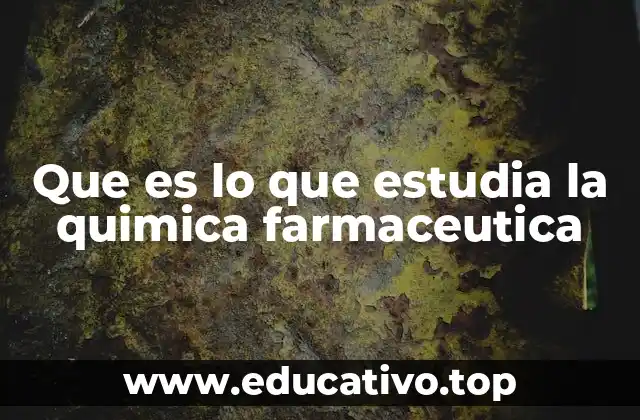 Que es lo que estudia la quimica farmaceutica