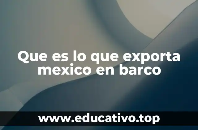 Que es lo que exporta mexico en barco