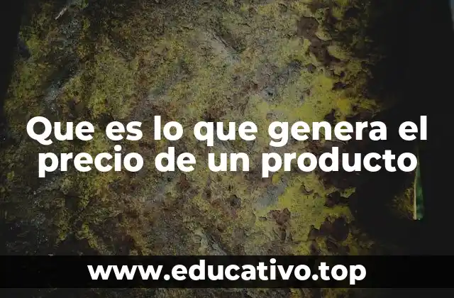 Que es lo que genera el precio de un producto