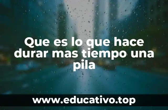 Que es lo que hace durar mas tiempo una pila