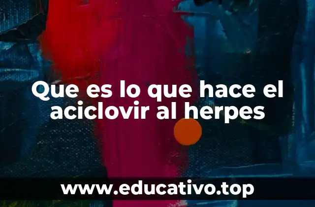 Que es lo que hace el aciclovir al herpes