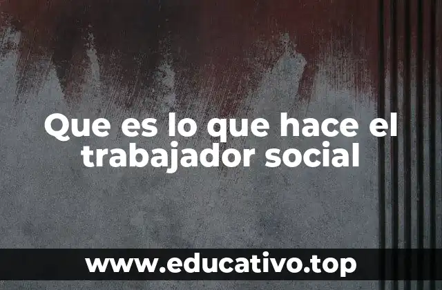 Que es lo que hace el trabajador social