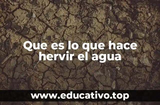 Que es lo que hace hervir el agua