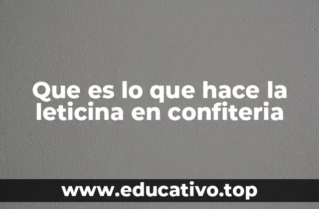 Que es lo que hace la leticina en confiteria